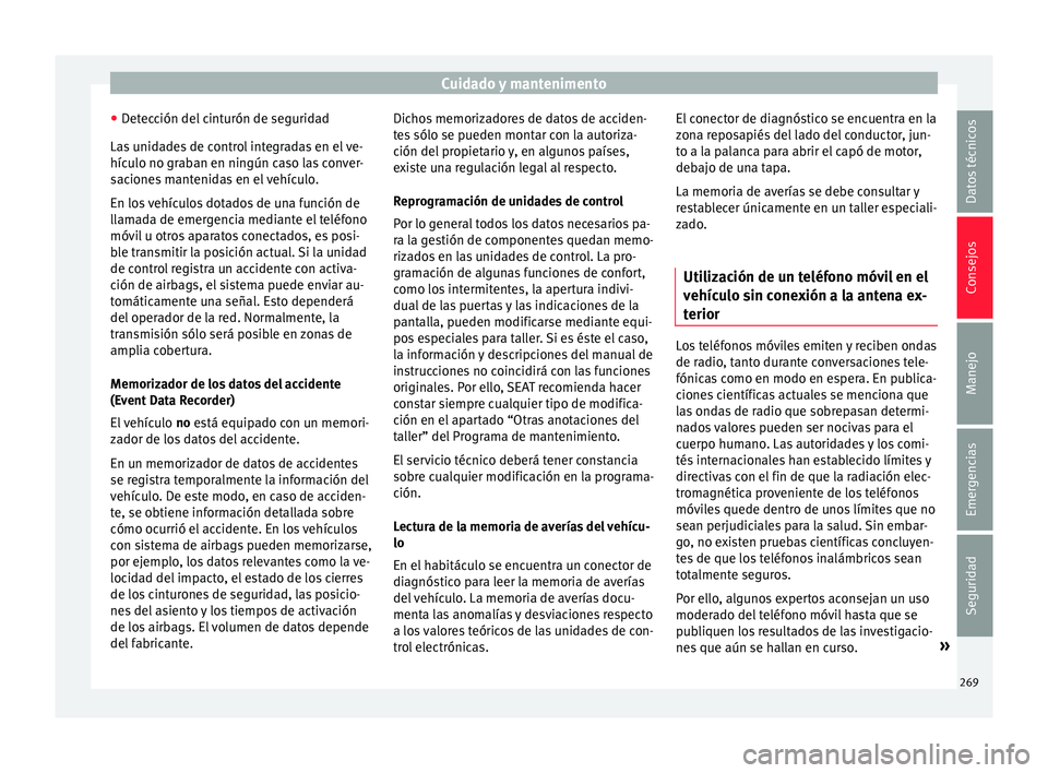 Seat Alhambra 2017 Manual de instrucciones (in Spanish) Cuidado y mantenimento
● Det
ec
ción del cinturón de seguridad
Las unidades de control integradas en el ve-
hículo no graban en ningún caso las conver-
saciones mantenidas en el vehículo.
En lo Seat Alhambra 2017 Manual de instrucciones (in Spanish) Cuidado y mantenimento
● Det
ec
ción del cinturón de seguridad
Las unidades de control integradas en el ve-
hículo no graban en ningún caso las conver-
saciones mantenidas en el vehículo.
En lo