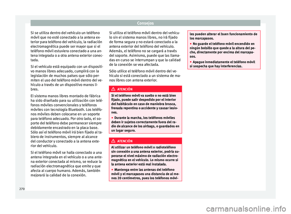 Seat Alhambra 2017 Manual de instrucciones (in Spanish) Consejos
Si se utiliza dentro del vehículo un teléfono
móv i
l
que no esté conectado a la antena ex-
terior para teléfono del vehículo, la radiación
electromagnética puede ser mayor que si el Seat Alhambra 2017 Manual de instrucciones (in Spanish) Consejos
Si se utiliza dentro del vehículo un teléfono
móv i
l
que no esté conectado a la antena ex-
terior para teléfono del vehículo, la radiación
electromagnética puede ser mayor que si el