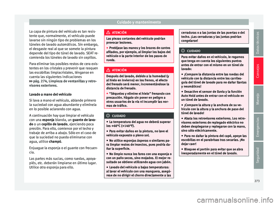 Seat Alhambra 2017 Manual de instrucciones (in Spanish) Cuidado y mantenimento
La capa de pintura del vehículo es tan resis-
t ent
e que, norm
almente, el vehículo puede
lavarse sin ningún tipo de problemas en los
túneles de lavado automáticos. Sin em Seat Alhambra 2017 Manual de instrucciones (in Spanish) Cuidado y mantenimento
La capa de pintura del vehículo es tan resis-
t ent
e que, norm
almente, el vehículo puede
lavarse sin ningún tipo de problemas en los
túneles de lavado automáticos. Sin em