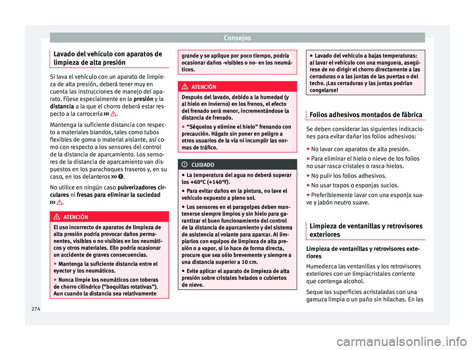 Seat Alhambra 2017 Manual de instrucciones (in Spanish) Consejos
Lavado del vehículo con aparatos de
limpiez a de a
lt
a presiónSi lava el vehículo con un aparato de limpie-
za de alt
a pr
esión, deberá tener muy en
cuenta las instrucciones de manejo Seat Alhambra 2017 Manual de instrucciones (in Spanish) Consejos
Lavado del vehículo con aparatos de
limpiez a de a
lt
a presiónSi lava el vehículo con un aparato de limpie-
za de alt
a pr
esión, deberá tener muy en
cuenta las instrucciones de manejo