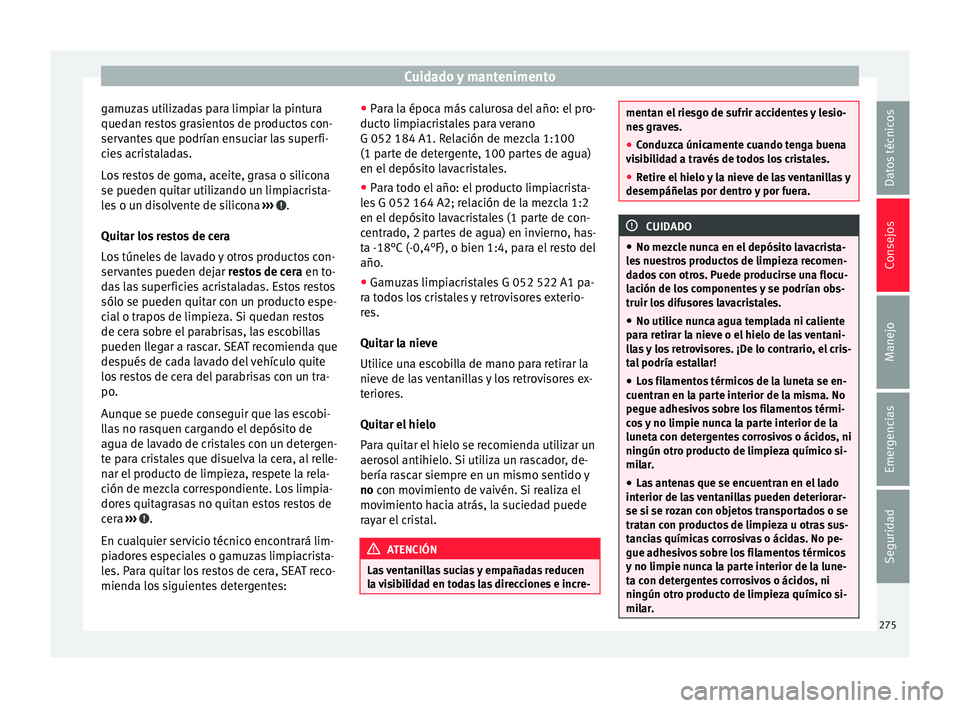 Seat Alhambra 2017 Manual de instrucciones (in Spanish) Cuidado y mantenimento
gamuzas utilizadas para limpiar la pintura
qued an r
e
stos grasientos de productos con-
servantes que podrían ensuciar las superfi-
cies acristaladas.
Los restos de goma, acei Seat Alhambra 2017 Manual de instrucciones (in Spanish) Cuidado y mantenimento
gamuzas utilizadas para limpiar la pintura
qued an r
e
stos grasientos de productos con-
servantes que podrían ensuciar las superfi-
cies acristaladas.
Los restos de goma, acei