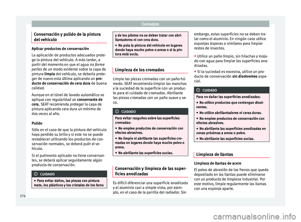 Seat Alhambra 2017 Manual de instrucciones (in Spanish) Consejos
Conservación y pulido de la pintura
del
v
ehículo Aplicar productos de conservación
La aplic
ac
ión de productos adecuados prote-
ge la pintura del vehículo. A más tardar, a
partir d Seat Alhambra 2017 Manual de instrucciones (in Spanish) Consejos
Conservación y pulido de la pintura
del
v
ehículo Aplicar productos de conservación
La aplic
ac
ión de productos adecuados prote-
ge la pintura del vehículo. A más tardar, a
partir d