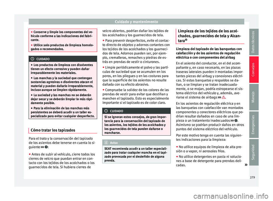 Seat Alhambra 2017 Manual de instrucciones (in Spanish) Cuidado y mantenimento
●
Con ser
ve y limpie los componentes del ve-
hículo conforme a las indicaciones del fabri-
cante.
● Utilice solo productos de limpieza homolo-
gado
s o recomendados. CUID Seat Alhambra 2017 Manual de instrucciones (in Spanish) Cuidado y mantenimento
●
Con ser
ve y limpie los componentes del ve-
hículo conforme a las indicaciones del fabri-
cante.
● Utilice solo productos de limpieza homolo-
gado
s o recomendados. CUID