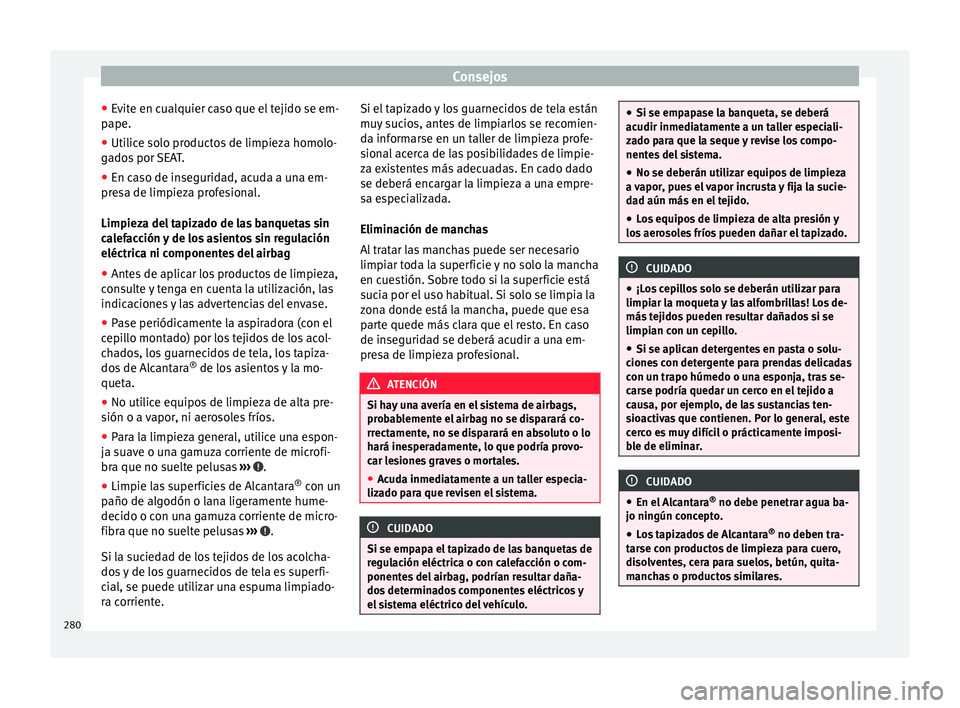 Seat Alhambra 2017 Manual de instrucciones (in Spanish) Consejos
● Ev
it
e en cualquier caso que el tejido se em-
pape.
● Utilice solo productos de limpieza homolo-
gado
s por SEAT.
● En caso de inseguridad, acuda a una em-
pres
a de limpieza profe Seat Alhambra 2017 Manual de instrucciones (in Spanish) Consejos
● Ev
it
e en cualquier caso que el tejido se em-
pape.
● Utilice solo productos de limpieza homolo-
gado
s por SEAT.
● En caso de inseguridad, acuda a una em-
pres
a de limpieza profe