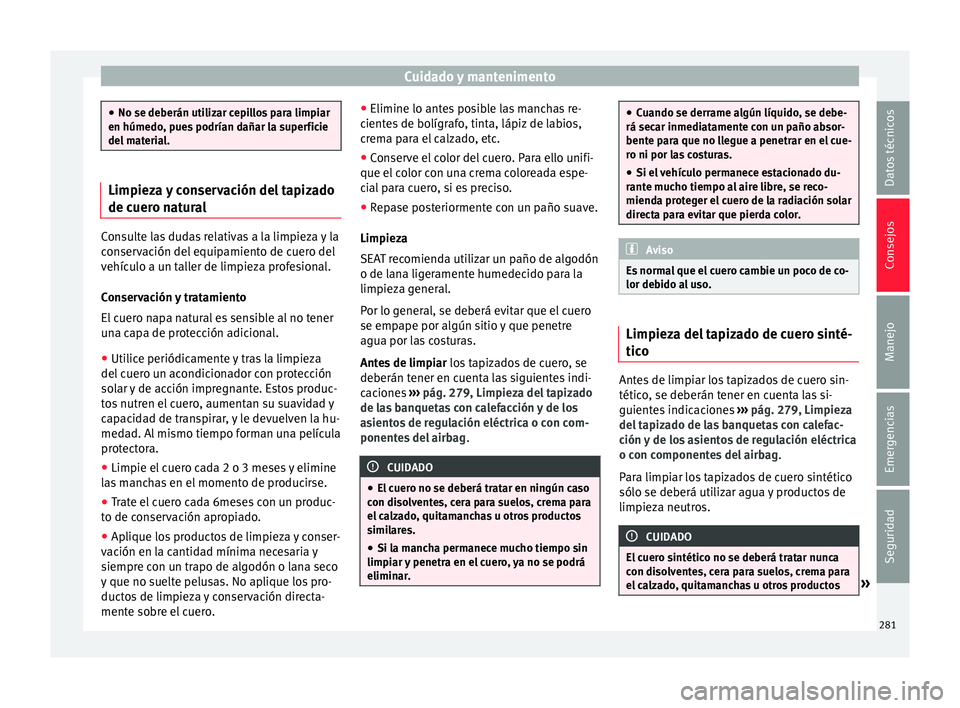 Seat Alhambra 2017 Manual de instrucciones (in Spanish) Cuidado y mantenimento
●
No se deberán uti liz
ar cepillos para limpiar
en húmedo, pues podrían dañar la superficie
del material. Limpieza y conservación del tapizado
de cuer
o n
aturalConsult Seat Alhambra 2017 Manual de instrucciones (in Spanish) Cuidado y mantenimento
●
No se deberán uti liz
ar cepillos para limpiar
en húmedo, pues podrían dañar la superficie
del material. Limpieza y conservación del tapizado
de cuer
o n
aturalConsult