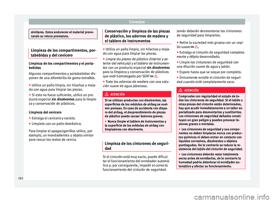 Seat Alhambra 2017 Manual de instrucciones (in Spanish) Consejos
similares. Estos endurecen el material provo-
cando s
u r
otura prematura. Limpieza de los compartimentos, por-
tabe
b
idas y del cenicero Limpieza de los compartimentos y el porta-
beb
id
Seat Alhambra 2017 Manual de instrucciones (in Spanish) Consejos
similares. Estos endurecen el material provo-
cando s
u r
otura prematura. Limpieza de los compartimentos, por-
tabe
b
idas y del cenicero Limpieza de los compartimentos y el porta-
beb
id