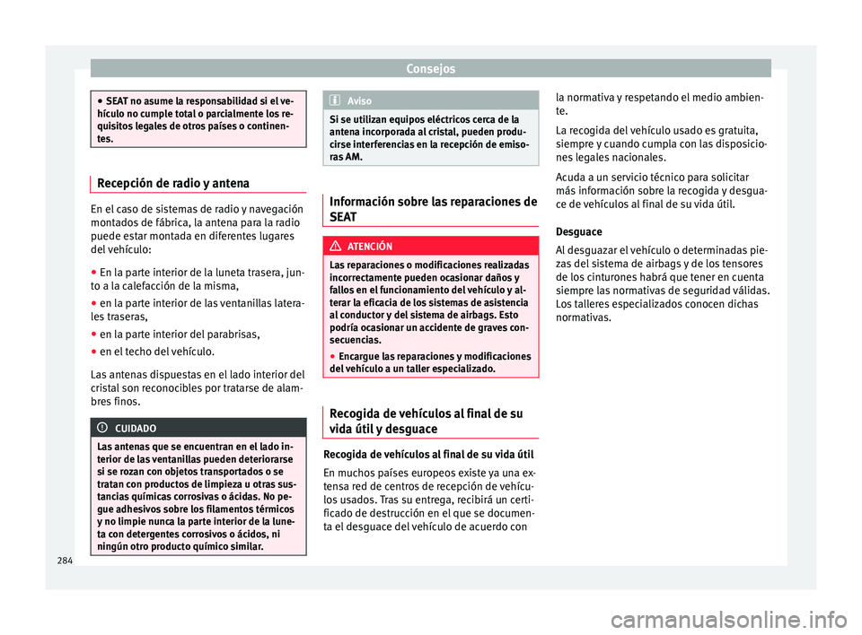Seat Alhambra 2017 Manual de instrucciones (in Spanish) Consejos
●
SEA T no a
sume la responsabilidad si el ve-
hículo no cumple total o parcialmente los re-
quisitos legales de otros países o continen-
tes. Recepción de radio y antena
En el caso de s Seat Alhambra 2017 Manual de instrucciones (in Spanish) Consejos
●
SEA T no a
sume la responsabilidad si el ve-
hículo no cumple total o parcialmente los re-
quisitos legales de otros países o continen-
tes. Recepción de radio y antena
En el caso de s
