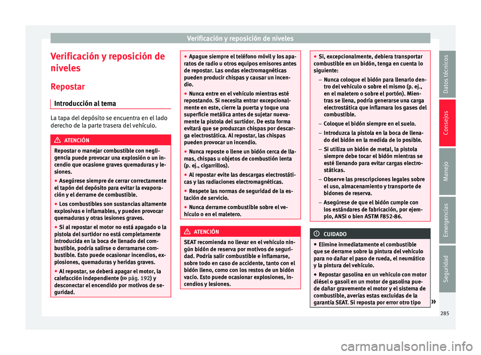Seat Alhambra 2017 Manual de instrucciones (in Spanish) Verificación y reposición de niveles
Verificación y reposición de
niv el
e
s
Repostar Introducción al tema La tapa del depósito se encuentra en el lado
derec
ho de l
a parte trasera del vehícu Seat Alhambra 2017 Manual de instrucciones (in Spanish) Verificación y reposición de niveles
Verificación y reposición de
niv el
e
s
Repostar Introducción al tema La tapa del depósito se encuentra en el lado
derec
ho de l
a parte trasera del vehícu