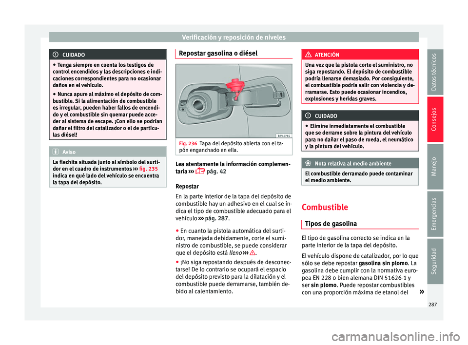 Seat Alhambra 2017 Manual de instrucciones (in Spanish) Verificación y reposición de niveles
CUIDADO
● Ten g
a siempre en cuenta los testigos de
control encendidos y las descripciones e indi-
caciones correspondientes para no ocasionar
daños en el veh Seat Alhambra 2017 Manual de instrucciones (in Spanish) Verificación y reposición de niveles
CUIDADO
● Ten g
a siempre en cuenta los testigos de
control encendidos y las descripciones e indi-
caciones correspondientes para no ocasionar
daños en el veh