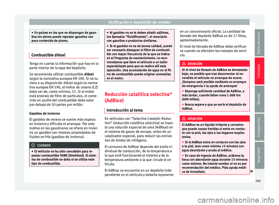 Seat Alhambra 2017 Manual de instrucciones (in Spanish) Verificación y reposición de niveles
●
En paíse s
en los que no dispongan de gaso-
lina sin plomo puede repostar gasolina con
poco contenido de plomo. Combustible diésel
Tenga en cuenta la info Seat Alhambra 2017 Manual de instrucciones (in Spanish) Verificación y reposición de niveles
●
En paíse s
en los que no dispongan de gaso-
lina sin plomo puede repostar gasolina con
poco contenido de plomo. Combustible diésel
Tenga en cuenta la info