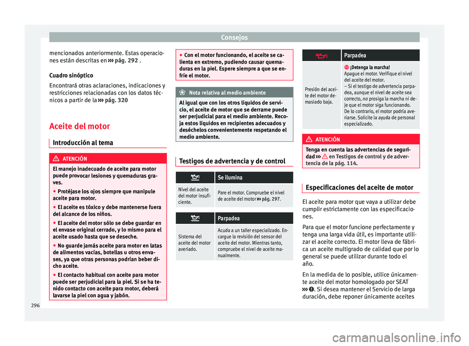 Seat Alhambra 2017 Manual de instrucciones (in Spanish) Consejos
mencionados anteriormente. Estas operacio-
ne s
e
stán descritas en ››› pág. 292 .
Cuadro sinóptico
Encontrará otras aclaraciones, indicaciones y
restricciones relacionadas con lo Seat Alhambra 2017 Manual de instrucciones (in Spanish) Consejos
mencionados anteriormente. Estas operacio-
ne s
e
stán descritas en ››› pág. 292 .
Cuadro sinóptico
Encontrará otras aclaraciones, indicaciones y
restricciones relacionadas con lo