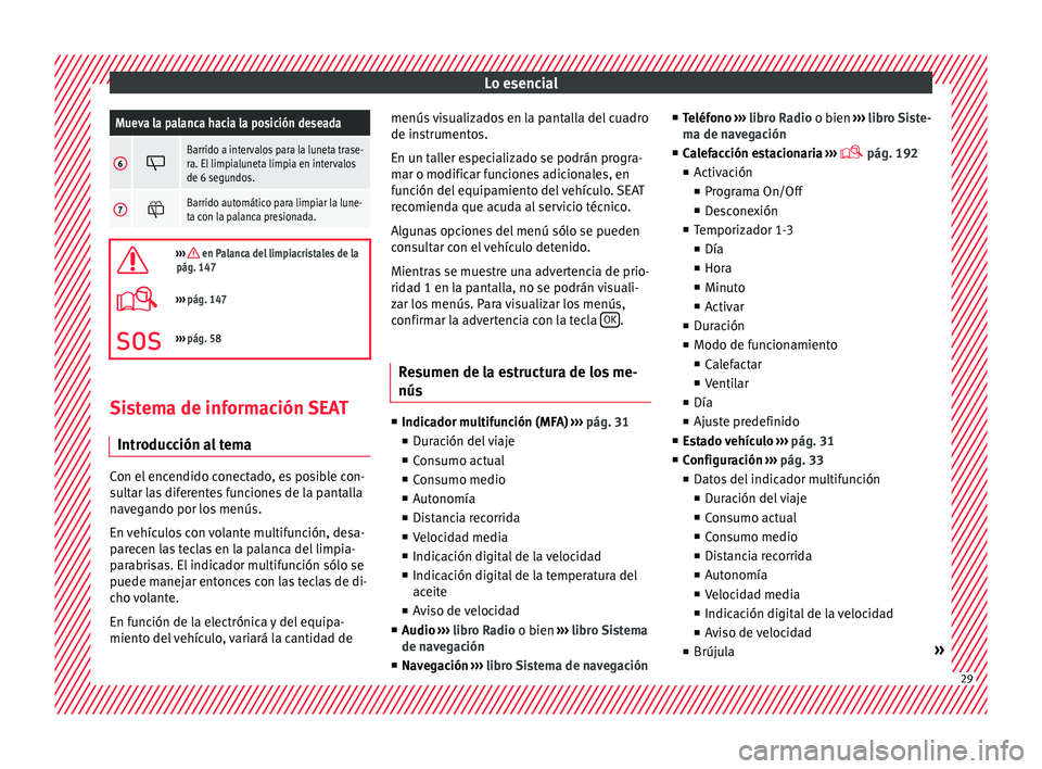 Seat Alhambra 2017 Manual de instrucciones (in Spanish) Lo esencialMueva la palanca hacia la posición deseada
6
Barrido a intervalos para la luneta trase-
ra. El limpialuneta limpia en intervalos
de 6 segundos.
7
Barrido automático para limpiar la Seat Alhambra 2017 Manual de instrucciones (in Spanish) Lo esencialMueva la palanca hacia la posición deseada
6
Barrido a intervalos para la luneta trase-
ra. El limpialuneta limpia en intervalos
de 6 segundos.
7
Barrido automático para limpiar la