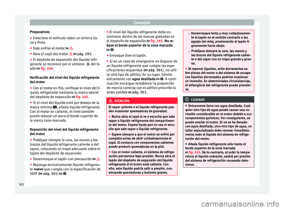 Seat Alhambra 2017 Manual de instrucciones (in Spanish) Consejos
Preparativos
● Estacione el vehículo sobre un terreno lla-
no y
firme.
● D
eje enfriar el motor ›››
.
● Abra el capó del motor › ›
›
pág. 292.
● El depósi Seat Alhambra 2017 Manual de instrucciones (in Spanish) Consejos
Preparativos
● Estacione el vehículo sobre un terreno lla-
no y
firme.
● D
eje enfriar el motor ›››
.
● Abra el capó del motor › ›
›
pág. 292.
● El depósi