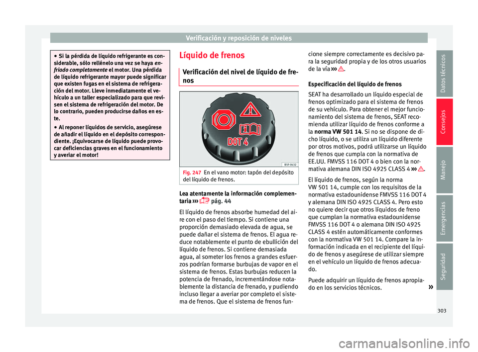 Seat Alhambra 2017 Manual de instrucciones (in Spanish) Verificación y reposición de niveles
●
Si la pér did
a de líquido refrigerante es con-
siderable, sólo rellénelo una vez se haya en-
friado completamente el motor. Una pérdida
de líquido re Seat Alhambra 2017 Manual de instrucciones (in Spanish) Verificación y reposición de niveles
●
Si la pér did
a de líquido refrigerante es con-
siderable, sólo rellénelo una vez se haya en-
friado completamente el motor. Una pérdida
de líquido re