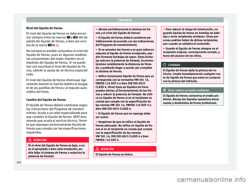 Seat Alhambra 2017 Manual de instrucciones (in Spanish) Consejos
Nivel del líquido de frenos
El niv
el
del líquido de frenos se debe encon-
trar siempre entre las marcas y del de-
pósito del líquido de frenos, o bien por enci-
ma Seat Alhambra 2017 Manual de instrucciones (in Spanish) Consejos
Nivel del líquido de frenos
El niv
el
del líquido de frenos se debe encon-
trar siempre entre las marcas y del de-
pósito del líquido de frenos, o bien por enci-
ma