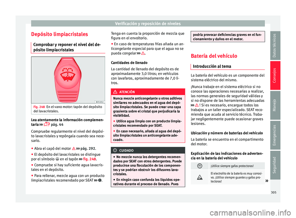 Seat Alhambra 2017 Manual de instrucciones (in Spanish) Verificación y reposición de niveles
Depósito limpiacristales C ompr
o
bar y reponer el nivel del de-
pósito limpiacristales Fig. 248
En el vano motor: tapón del depósito
del l
av
acristales. Seat Alhambra 2017 Manual de instrucciones (in Spanish) Verificación y reposición de niveles
Depósito limpiacristales C ompr
o
bar y reponer el nivel del de-
pósito limpiacristales Fig. 248
En el vano motor: tapón del depósito
del l
av
acristales.