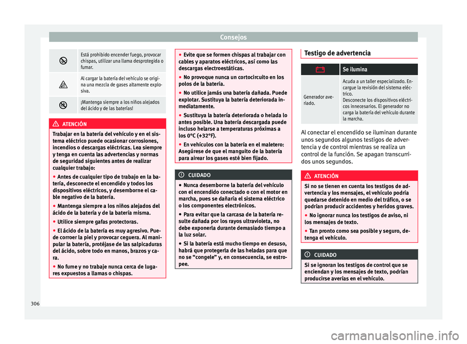 Seat Alhambra 2017 Manual de instrucciones (in Spanish) Consejos
Está prohibido encender fuego, provocar
chispas, utilizar una llama desprotegida o
fumar.
Al cargar la batería del vehículo se origi-
na una mezcla de gases altamente explo-
siva.
Seat Alhambra 2017 Manual de instrucciones (in Spanish) Consejos
Está prohibido encender fuego, provocar
chispas, utilizar una llama desprotegida o
fumar.
Al cargar la batería del vehículo se origi-
na una mezcla de gases altamente explo-
siva.