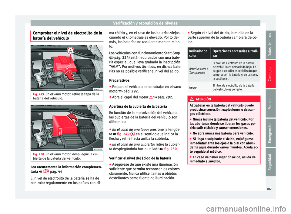 Seat Alhambra 2017 Manual de instrucciones (in Spanish) Verificación y reposición de niveles
Comprobar el nivel de electrolito de la
b at
ería del
vehículoFig. 249
En el vano motor: retire la tapa de la
b at
ería del
vehículo. Fig. 250
En el vano Seat Alhambra 2017 Manual de instrucciones (in Spanish) Verificación y reposición de niveles
Comprobar el nivel de electrolito de la
b at
ería del
vehículoFig. 249
En el vano motor: retire la tapa de la
b at
ería del
vehículo. Fig. 250
En el vano