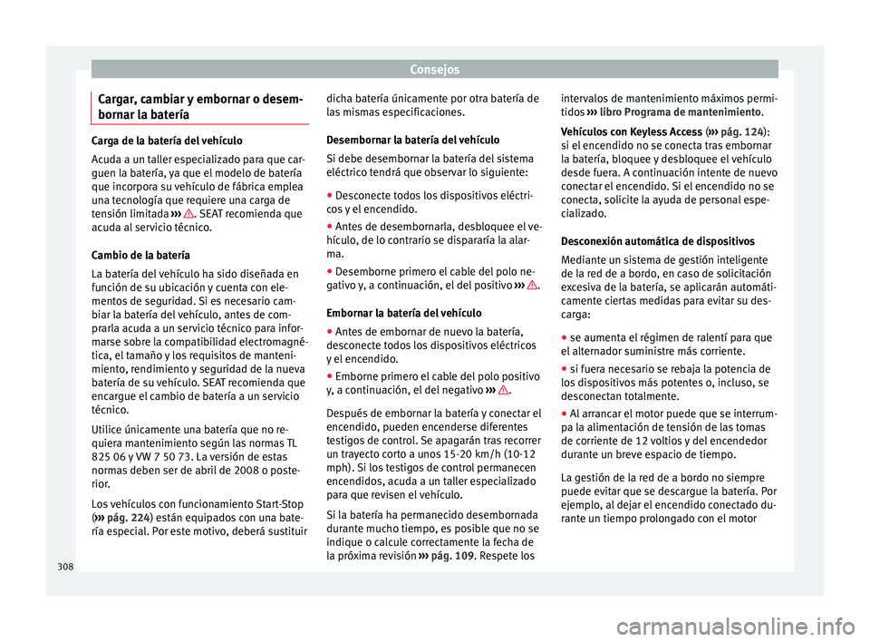 Seat Alhambra 2017 Manual de instrucciones (in Spanish) Consejos
Cargar, cambiar y embornar o desem-
born ar l
a b
ateríaCarga de la batería del vehículo
Ac
ud
a a un taller especializado para que car-
guen la batería, ya que el modelo de batería
que Seat Alhambra 2017 Manual de instrucciones (in Spanish) Consejos
Cargar, cambiar y embornar o desem-
born ar l
a b
ateríaCarga de la batería del vehículo
Ac
ud
a a un taller especializado para que car-
guen la batería, ya que el modelo de batería
que