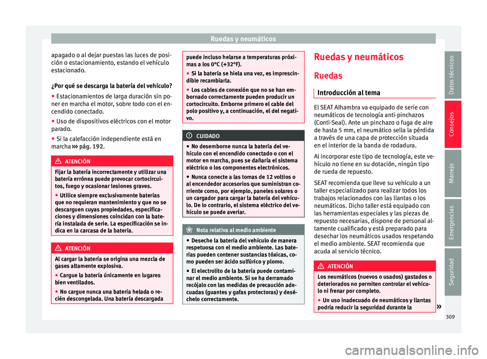 Seat Alhambra 2017 Manual de instrucciones (in Spanish) Ruedas y neumáticos
apagado o al dejar puestas las luces de posi-
c ión o e
s
tacionamiento, estando el vehículo
estacionado.
¿Por qué se descarga la batería del vehículo?
● Estacionamientos Seat Alhambra 2017 Manual de instrucciones (in Spanish) Ruedas y neumáticos
apagado o al dejar puestas las luces de posi-
c ión o e
s
tacionamiento, estando el vehículo
estacionado.
¿Por qué se descarga la batería del vehículo?
● Estacionamientos