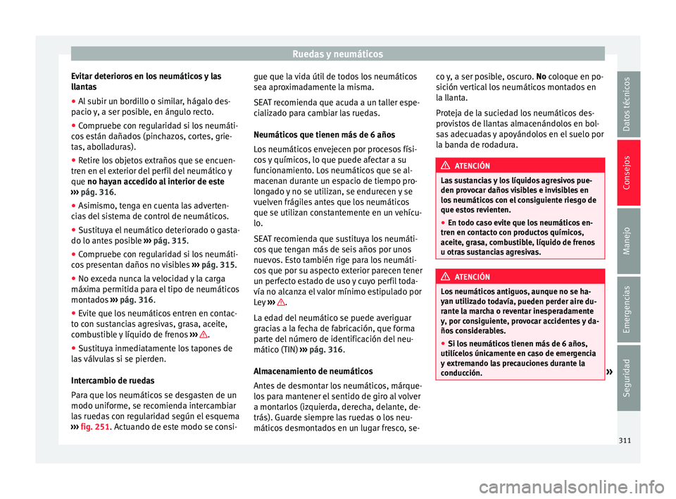 Seat Alhambra 2017 Manual de instrucciones (in Spanish) Ruedas y neumáticos
Evitar deterioros en los neumáticos y las
l l
ant
as
● Al subir un bordillo o similar, hágalo des-
pacio
y, a ser posible, en ángulo recto.
● Compruebe con regularidad si Seat Alhambra 2017 Manual de instrucciones (in Spanish) Ruedas y neumáticos
Evitar deterioros en los neumáticos y las
l l
ant
as
● Al subir un bordillo o similar, hágalo des-
pacio
y, a ser posible, en ángulo recto.
● Compruebe con regularidad si