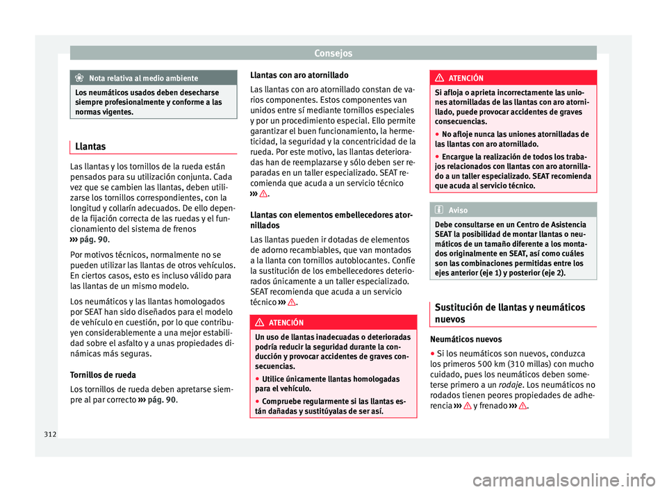 Seat Alhambra 2017 Manual de instrucciones (in Spanish) Consejos
Nota relativa al medio ambiente
Los neumáticos usados deben desecharse
siempr e pr
ofesionalmente y conforme a las
normas vigentes. Llantas
Las llantas y los tornillos de la rueda están
pen Seat Alhambra 2017 Manual de instrucciones (in Spanish) Consejos
Nota relativa al medio ambiente
Los neumáticos usados deben desecharse
siempr e pr
ofesionalmente y conforme a las
normas vigentes. Llantas
Las llantas y los tornillos de la rueda están
pen