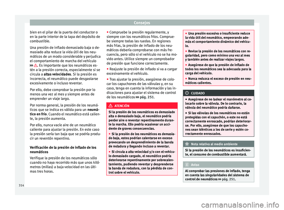 Seat Alhambra 2017 Manual de instrucciones (in Spanish) Consejos
bien en el pilar de la puerta del conductor o
en l a p
ar
te interior de la tapa del depósito de
combustible.
Una presión de inflado demasiado baja o de-
masiado alta reduce la vida útil d Seat Alhambra 2017 Manual de instrucciones (in Spanish) Consejos
bien en el pilar de la puerta del conductor o
en l a p
ar
te interior de la tapa del depósito de
combustible.
Una presión de inflado demasiado baja o de-
masiado alta reduce la vida útil d