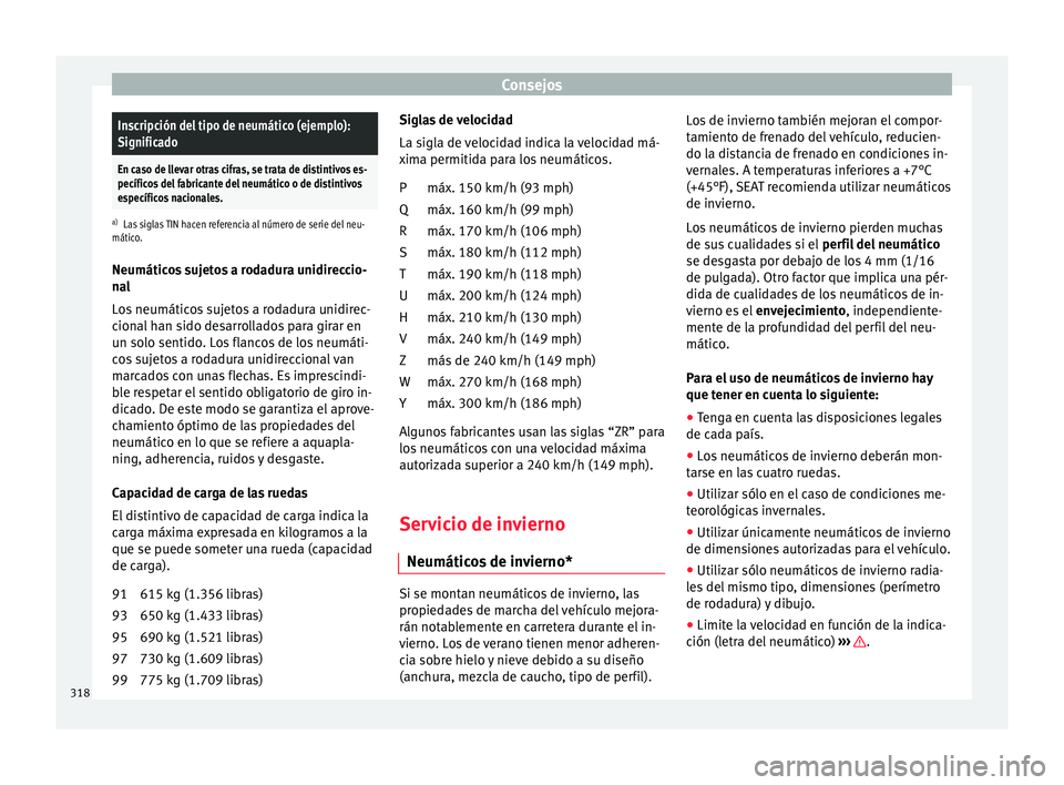 Seat Alhambra 2017 Manual de instrucciones (in Spanish) ConsejosInscripción del tipo de neumático (ejemplo):
Significado
En caso de llevar otras cifras, se trata de distintivos es-
pecíficos del fabricante del neumático o de distintivos
específicos na Seat Alhambra 2017 Manual de instrucciones (in Spanish) ConsejosInscripción del tipo de neumático (ejemplo):
Significado
En caso de llevar otras cifras, se trata de distintivos es-
pecíficos del fabricante del neumático o de distintivos
específicos na