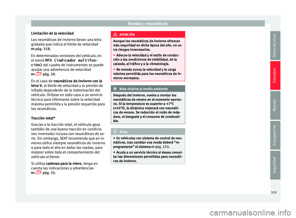 Seat Alhambra 2017 Manual de instrucciones (in Spanish) Ruedas y neumáticos
Limitación de la velocidad
L o
s
neumáticos de invierno llevan una letra
grabada que indica el límite de velocidad
››› pág. 318.
En determinadas versiones del vehícul Seat Alhambra 2017 Manual de instrucciones (in Spanish) Ruedas y neumáticos
Limitación de la velocidad
L o
s
neumáticos de invierno llevan una letra
grabada que indica el límite de velocidad
››› pág. 318.
En determinadas versiones del vehícul