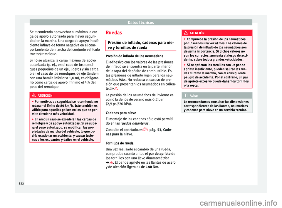 Seat Alhambra 2017 Manual de instrucciones (in Spanish) Datos técnicos
Se recomienda aprovechar al máximo la car-
g a de apo
y
o autorizada para mayor seguri-
dad en la marcha. Una carga de apoyo insufi-
ciente influye de forma negativa en el com-
portam Seat Alhambra 2017 Manual de instrucciones (in Spanish) Datos técnicos
Se recomienda aprovechar al máximo la car-
g a de apo
y
o autorizada para mayor seguri-
dad en la marcha. Una carga de apoyo insufi-
ciente influye de forma negativa en el com-
portam