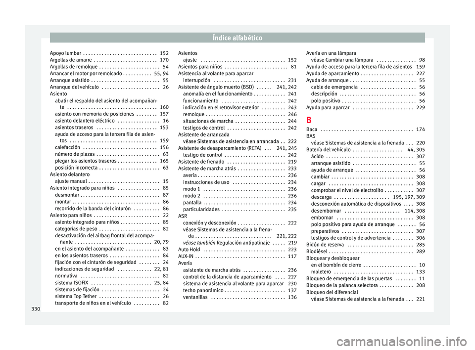 Seat Alhambra 2017 Manual de instrucciones (in Spanish) Índice alfabético
Apoyo lumbar . . . . . . . . . . . . . . . . . . . . . . . . . . . . 152
Ar g
o
llas de amarre . . . . . . . . . . . . . . . . . . . . . . . . 170
Argollas de remolque . . . . . Seat Alhambra 2017 Manual de instrucciones (in Spanish) Índice alfabético
Apoyo lumbar . . . . . . . . . . . . . . . . . . . . . . . . . . . . 152
Ar g
o
llas de amarre . . . . . . . . . . . . . . . . . . . . . . . . 170
Argollas de remolque . . . . .
