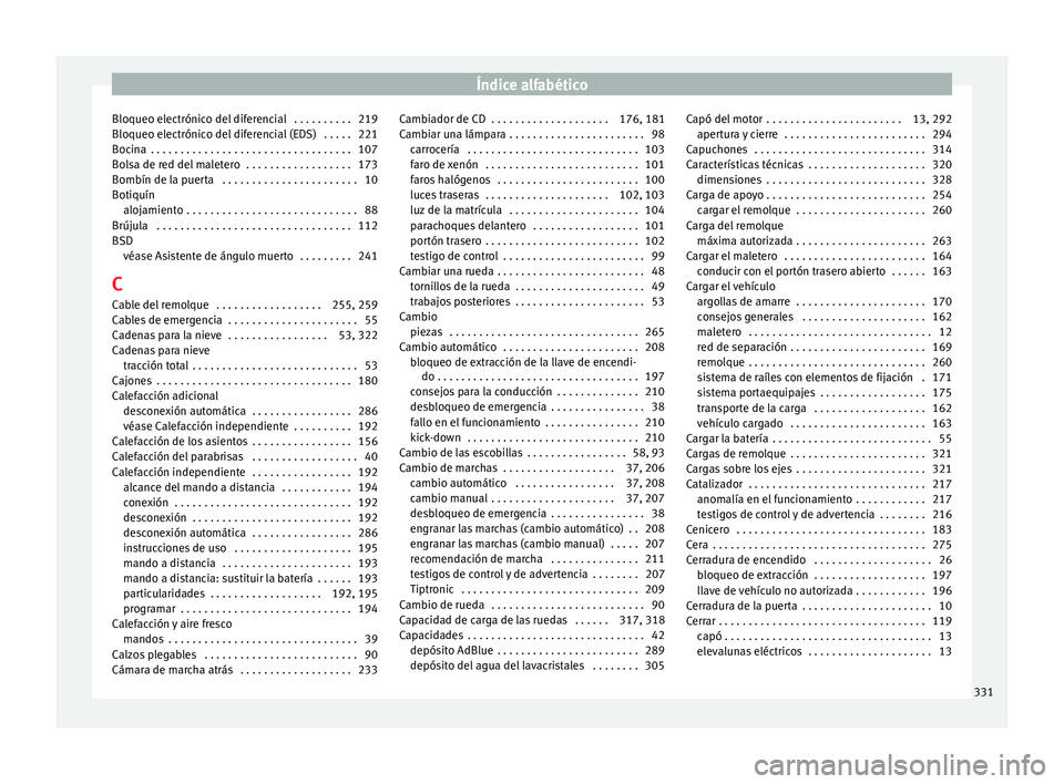 Seat Alhambra 2017 Manual de instrucciones (in Spanish) Índice alfabético
Bloqueo electrónico del diferencial . . . . . . . . . . 219
Bloqueo el ectrónic
o del
diferencial (EDS) . . . . . 221
Bocina . . . . . . . . . . . . . . . . . . . . . . . . . Seat Alhambra 2017 Manual de instrucciones (in Spanish) Índice alfabético
Bloqueo electrónico del diferencial . . . . . . . . . . 219
Bloqueo el ectrónic
o del
diferencial (EDS) . . . . . 221
Bocina . . . . . . . . . . . . . . . . . . . . . . . . .
