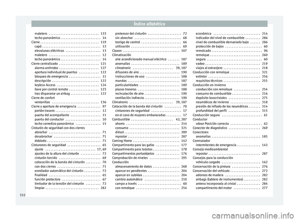 Seat Alhambra 2017 Manual de instrucciones (in Spanish) Índice alfabético
maletero . . . . . . . . . . . . . . . . . . . . . . . . . . . . . . 133
t ec
ho p
anorámico . . . . . . . . . . . . . . . . . . . . . . . . 14
Cierre . . . . . . . . . . . . . Seat Alhambra 2017 Manual de instrucciones (in Spanish) Índice alfabético
maletero . . . . . . . . . . . . . . . . . . . . . . . . . . . . . . 133
t ec
ho p
anorámico . . . . . . . . . . . . . . . . . . . . . . . . 14
Cierre . . . . . . . . . . . . .