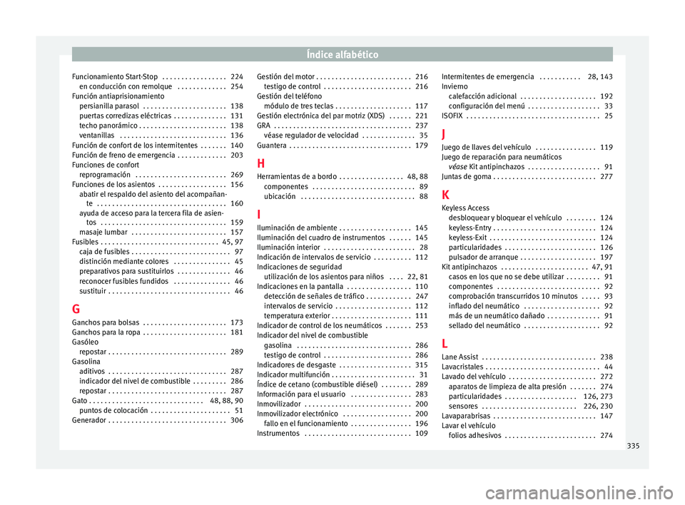 Seat Alhambra 2017 Manual de instrucciones (in Spanish) Índice alfabético
Funcionamiento Start-Stop . . . . . . . . . . . . . . . . . 224 en c onduc
c
ión con remolque . . . . . . . . . . . . . 254
Función antiaprisionamiento persianilla parasol . . Seat Alhambra 2017 Manual de instrucciones (in Spanish) Índice alfabético
Funcionamiento Start-Stop . . . . . . . . . . . . . . . . . 224 en c onduc
c
ión con remolque . . . . . . . . . . . . . 254
Función antiaprisionamiento persianilla parasol . .