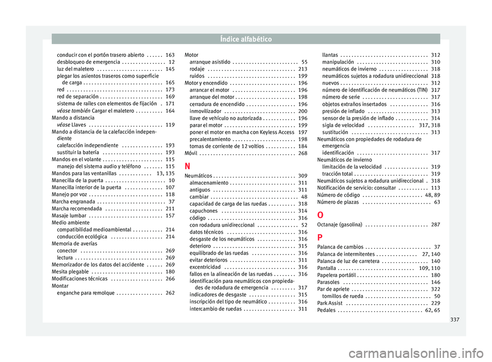 Seat Alhambra 2017 Manual de instrucciones (in Spanish) Índice alfabético
conducir con el portón trasero abierto . . . . . . 163
de s
b
loqueo de emergencia . . . . . . . . . . . . . . . . 12
luz del maletero . . . . . . . . . . . . . . . . . . . . . Seat Alhambra 2017 Manual de instrucciones (in Spanish) Índice alfabético
conducir con el portón trasero abierto . . . . . . 163
de s
b
loqueo de emergencia . . . . . . . . . . . . . . . . 12
luz del maletero . . . . . . . . . . . . . . . . . . . . .