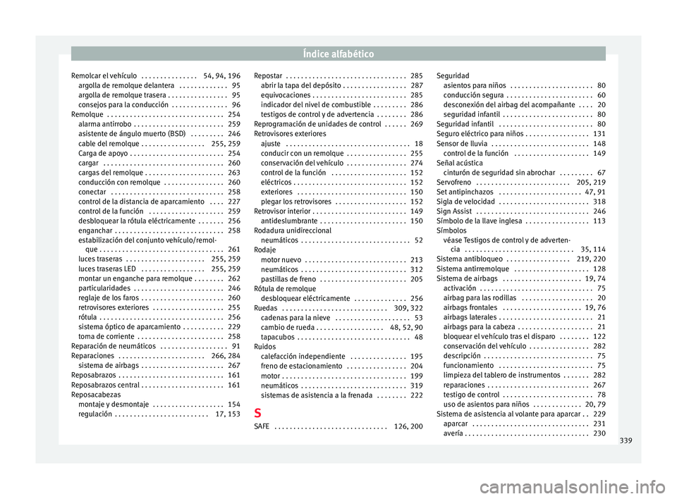 Seat Alhambra 2017 Manual de instrucciones (in Spanish) Índice alfabético
Remolcar el vehículo . . . . . . . . . . . . . . . 54, 94, 196 arg
o
lla de remolque delantera . . . . . . . . . . . . . 95
argolla de remolque trasera . . . . . . . . . . . . . Seat Alhambra 2017 Manual de instrucciones (in Spanish) Índice alfabético
Remolcar el vehículo . . . . . . . . . . . . . . . 54, 94, 196 arg
o
lla de remolque delantera . . . . . . . . . . . . . 95
argolla de remolque trasera . . . . . . . . . . . . .
