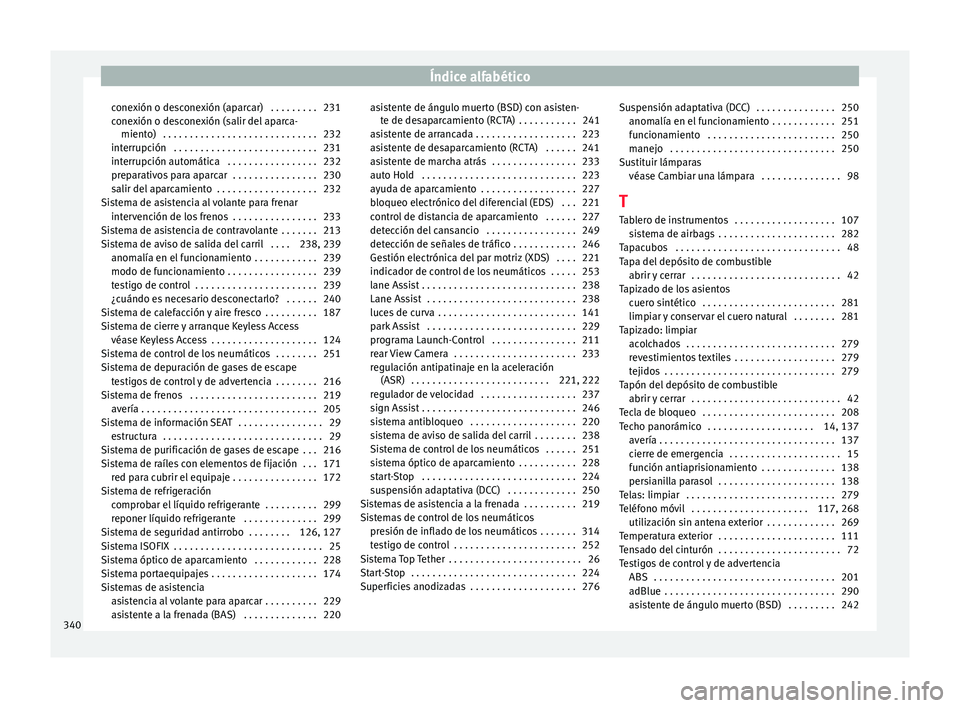 Seat Alhambra 2017 Manual de instrucciones (in Spanish) Índice alfabético
conexión o desconexión (aparcar) . . . . . . . . . 231
c one
x
ión o desconexión (salir del aparca-
miento) . . . . . . . . . . . . . . . . . . . . . . . . . . . . . 232
inte Seat Alhambra 2017 Manual de instrucciones (in Spanish) Índice alfabético
conexión o desconexión (aparcar) . . . . . . . . . 231
c one
x
ión o desconexión (salir del aparca-
miento) . . . . . . . . . . . . . . . . . . . . . . . . . . . . . 232
inte