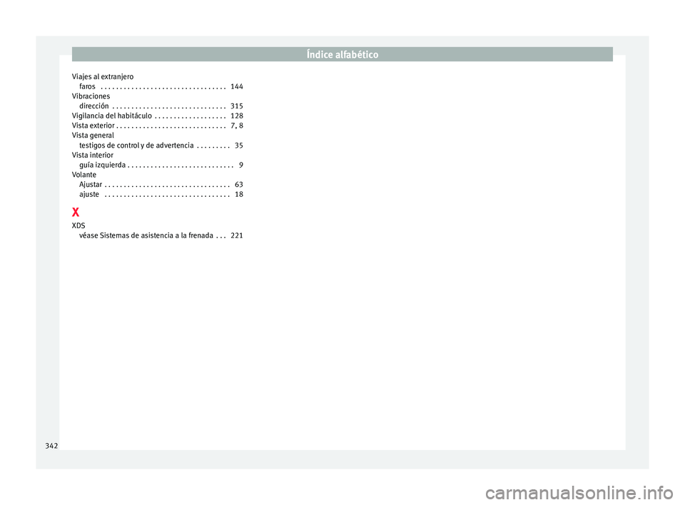 Seat Alhambra 2017 Manual de instrucciones (in Spanish) Índice alfabético
Viajes al extranjero far
o
s . . . . . . . . . . . . . . . . . . . . . . . . . . . . . . . . . 144
Vibraciones dirección . . . . . . . . . . . . . . . . . . . . . . . . . . . . Seat Alhambra 2017 Manual de instrucciones (in Spanish) Índice alfabético
Viajes al extranjero far
o
s . . . . . . . . . . . . . . . . . . . . . . . . . . . . . . . . . 144
Vibraciones dirección . . . . . . . . . . . . . . . . . . . . . . . . . . . .