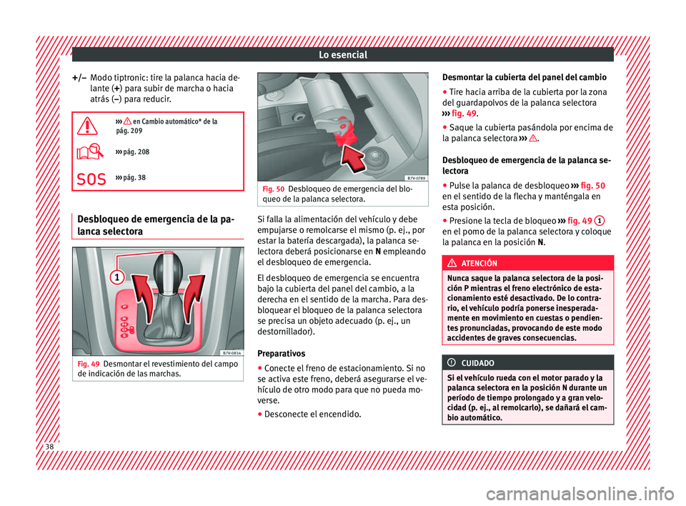 Seat Alhambra 2017 Manual de instrucciones (in Spanish) Lo esencial
Modo tiptronic: tire la palanca hacia de-
l ant
e (
+) para subir de marcha o hacia
atrás ( –) para reducir.
››› en Cambio automático* de la
pág. 209
››› pág. 20 Seat Alhambra 2017 Manual de instrucciones (in Spanish) Lo esencial
Modo tiptronic: tire la palanca hacia de-
l ant
e (
+) para subir de marcha o hacia
atrás ( –) para reducir.
››› en Cambio automático* de la
pág. 209
››› pág. 20