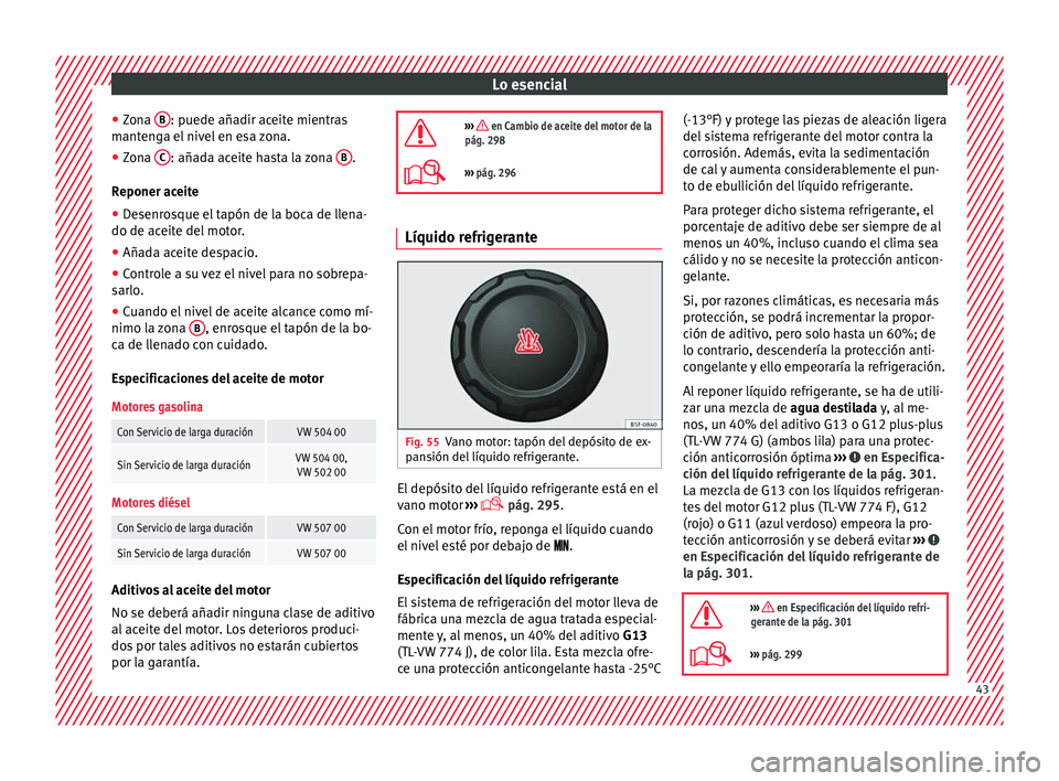 Seat Alhambra 2017 Manual de instrucciones (in Spanish) Lo esencial
● Zon
a B : puede añadir aceite mientras
m ant
en
ga el nivel en esa zona.
● Zona C : añada aceite hasta la zona
B .
R eponer ac
eit
e
● Desenrosque el tapón de la boca de lle Seat Alhambra 2017 Manual de instrucciones (in Spanish) Lo esencial
● Zon
a B : puede añadir aceite mientras
m ant
en
ga el nivel en esa zona.
● Zona C : añada aceite hasta la zona
B .
R eponer ac
eit
e
● Desenrosque el tapón de la boca de lle