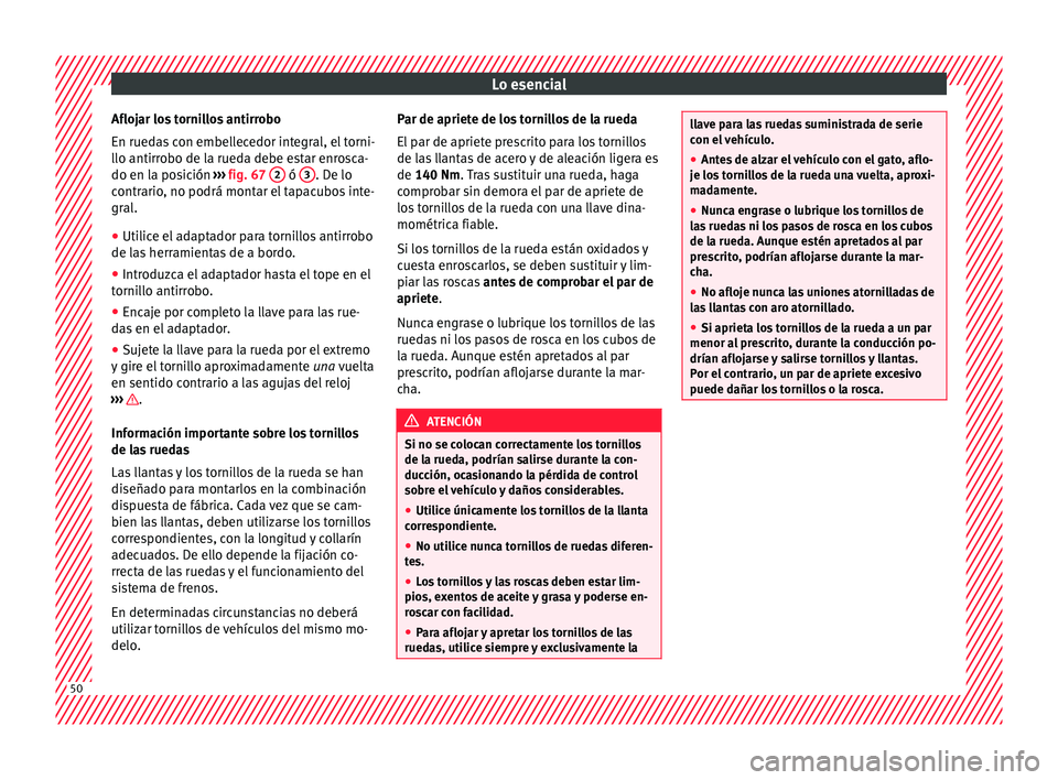 Seat Alhambra 2017 Manual de instrucciones (in Spanish) Lo esencial
Aflojar los tornillos antirrobo
En rued a
s
con embellecedor integral, el torni-
llo antirrobo de la rueda debe estar enrosca-
do en la posición ››› fig. 67 2 ó
3 . De lo
c on Seat Alhambra 2017 Manual de instrucciones (in Spanish) Lo esencial
Aflojar los tornillos antirrobo
En rued a
s
con embellecedor integral, el torni-
llo antirrobo de la rueda debe estar enrosca-
do en la posición ››› fig. 67 2 ó
3 . De lo
c on