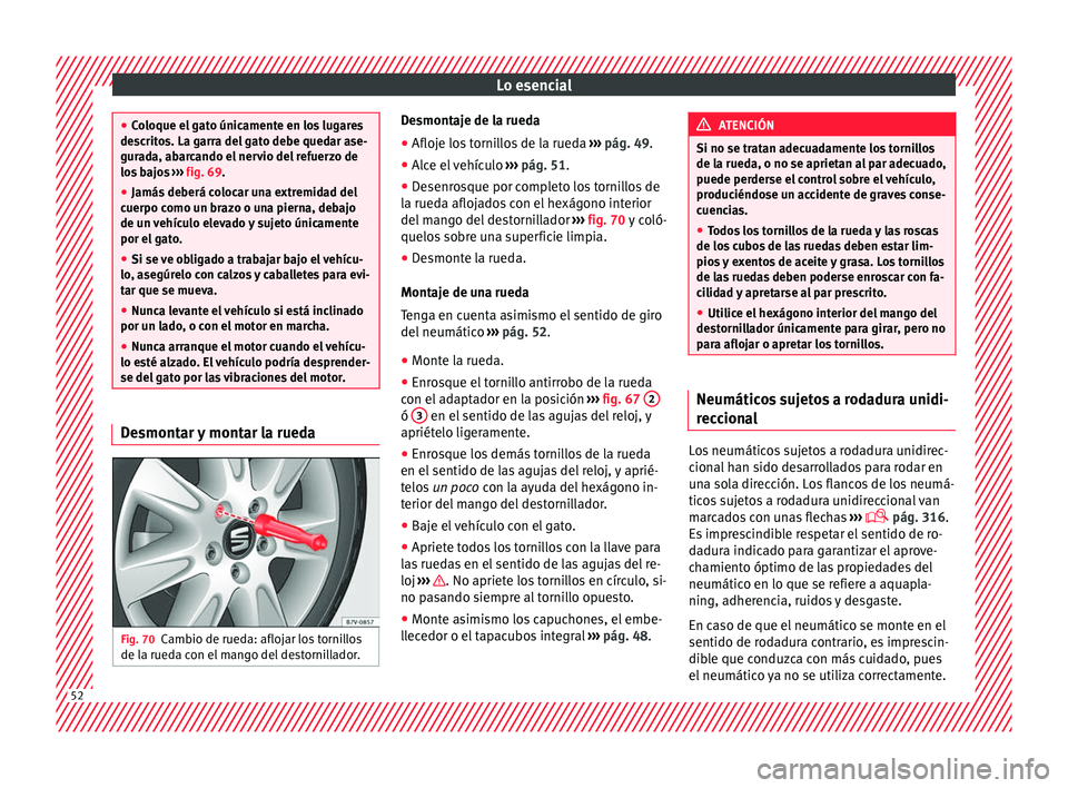 Seat Alhambra 2017 Manual de instrucciones (in Spanish) Lo esencial
●
Co loque el
gato únicamente en los lugares
descritos. La garra del gato debe quedar ase-
gurada, abarcando el nervio del refuerzo de
los bajos ››› fig. 69.
● Jamás deberá Seat Alhambra 2017 Manual de instrucciones (in Spanish) Lo esencial
●
Co loque el
gato únicamente en los lugares
descritos. La garra del gato debe quedar ase-
gurada, abarcando el nervio del refuerzo de
los bajos ››› fig. 69.
● Jamás deberá