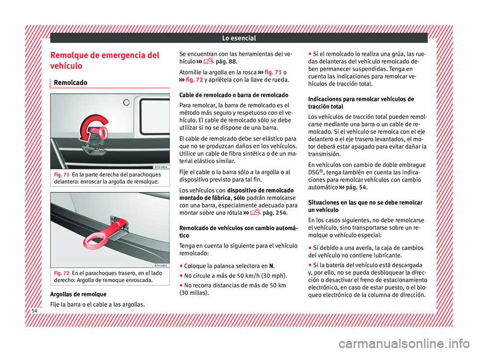 Seat Alhambra 2017 Manual de instrucciones (in Spanish) Lo esencial
Remolque de emergencia del
v ehíc
u
lo
Remolcado Fig. 71
En la parte derecha del parachoques
del ant
er
o: enroscar la argolla de remolque. Fig. 72
En el parachoques trasero, en el lado
Seat Alhambra 2017 Manual de instrucciones (in Spanish) Lo esencial
Remolque de emergencia del
v ehíc
u
lo
Remolcado Fig. 71
En la parte derecha del parachoques
del ant
er
o: enroscar la argolla de remolque. Fig. 72
En el parachoques trasero, en el lado