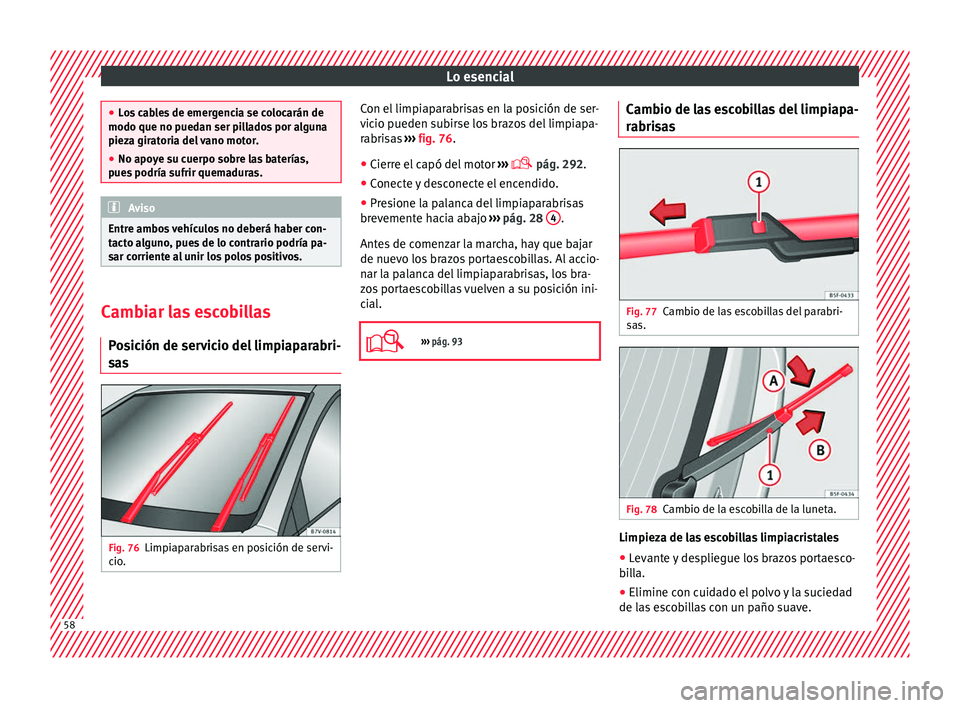 Seat Alhambra 2017 Manual de instrucciones (in Spanish) Lo esencial
●
Lo s
cables de emergencia se colocarán de
modo que no puedan ser pillados por alguna
pieza giratoria del vano motor.
● No apoye su cuerpo sobre las baterías,
pues
podría sufrir Seat Alhambra 2017 Manual de instrucciones (in Spanish) Lo esencial
●
Lo s
cables de emergencia se colocarán de
modo que no puedan ser pillados por alguna
pieza giratoria del vano motor.
● No apoye su cuerpo sobre las baterías,
pues
podría sufrir