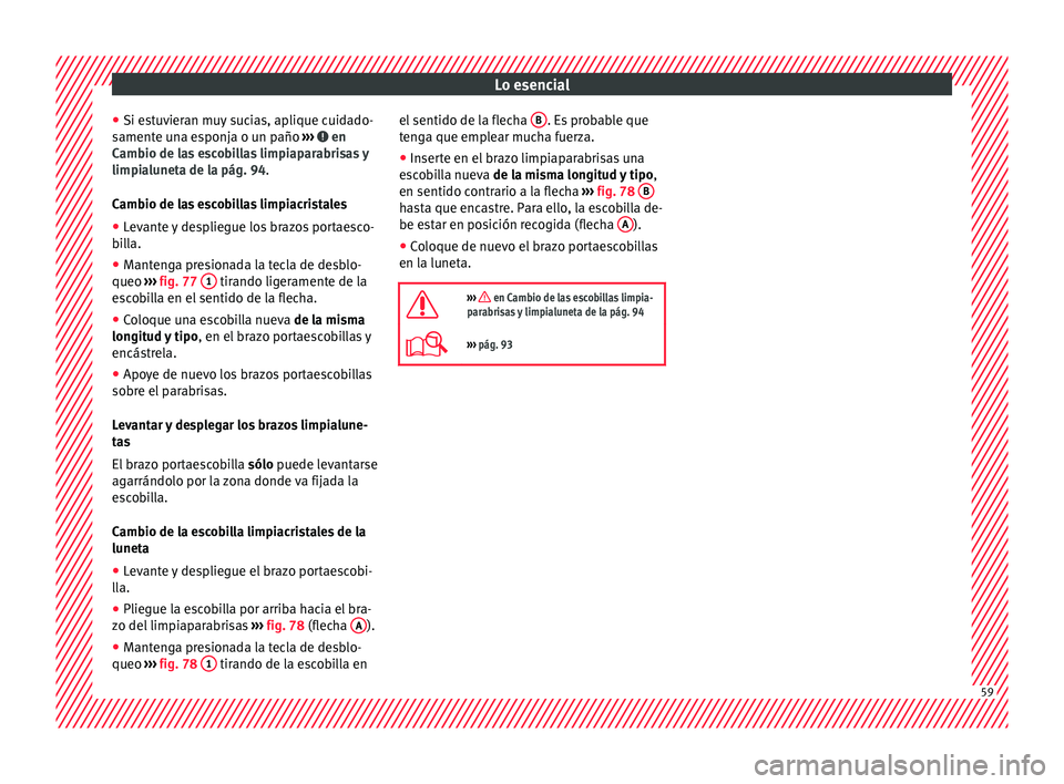 Seat Alhambra 2017 Manual de instrucciones (in Spanish) Lo esencial
● Si e s
t
uvieran muy sucias, aplique cuidado-
samente una esponja o un paño ››› en
C amb
io de l
as escobillas limpiaparabrisas y
limpialuneta de la pág. 94.
Cambio de las e Seat Alhambra 2017 Manual de instrucciones (in Spanish) Lo esencial
● Si e s
t
uvieran muy sucias, aplique cuidado-
samente una esponja o un paño ››› en
C amb
io de l
as escobillas limpiaparabrisas y
limpialuneta de la pág. 94.
Cambio de las e