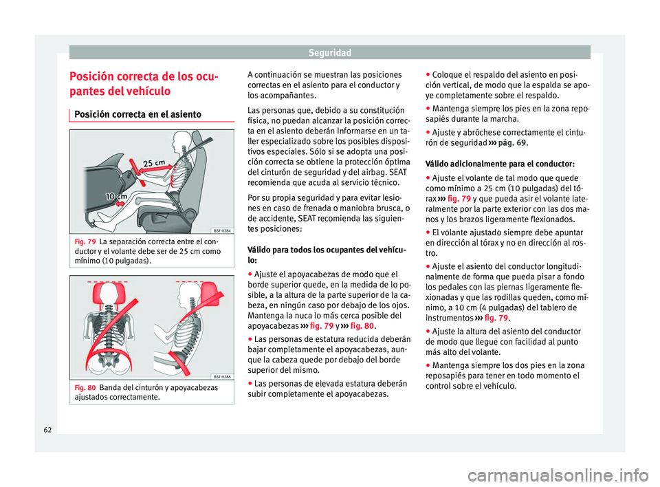 Seat Alhambra 2017 Manual de instrucciones (in Spanish) Seguridad
Posición correcta de los ocu-
p ant
e
s del vehículo
Posición correcta en el asiento Fig. 79
La separación correcta entre el con-
duct or
y
el volante debe ser de 25 cm como
mínimo ( Seat Alhambra 2017 Manual de instrucciones (in Spanish) Seguridad
Posición correcta de los ocu-
p ant
e
s del vehículo
Posición correcta en el asiento Fig. 79
La separación correcta entre el con-
duct or
y
el volante debe ser de 25 cm como
mínimo (