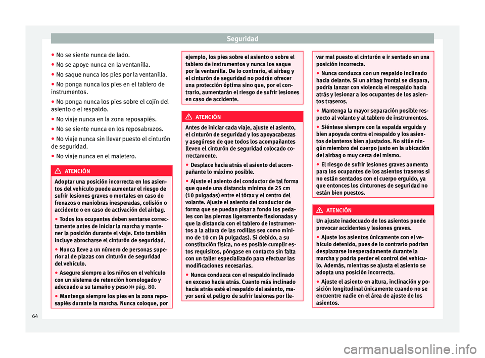 Seat Alhambra 2017 Manual de instrucciones (in Spanish) Seguridad
● No se s ient
e nu
nca de lado.
● No se apoye nunca en la ventanilla.
● No saque nunca los pies por la ventanilla.
● No ponga nunca los pies en el tablero de
instrument
os.
● No Seat Alhambra 2017 Manual de instrucciones (in Spanish) Seguridad
● No se s ient
e nu
nca de lado.
● No se apoye nunca en la ventanilla.
● No saque nunca los pies por la ventanilla.
● No ponga nunca los pies en el tablero de
instrument
os.
● No