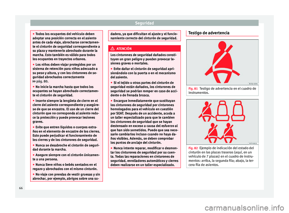 Seat Alhambra 2017 Manual de instrucciones (in Spanish) Seguridad
●
Todo s
los ocupantes del vehículo deben
adoptar una posición correcta en el asiento
antes de cada viaje, abrocharse correctamen-
te el cinturón de seguridad correspondiente a
su plaz Seat Alhambra 2017 Manual de instrucciones (in Spanish) Seguridad
●
Todo s
los ocupantes del vehículo deben
adoptar una posición correcta en el asiento
antes de cada viaje, abrocharse correctamen-
te el cinturón de seguridad correspondiente a
su plaz