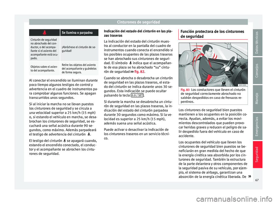 Seat Alhambra 2017 Manual de instrucciones (in Spanish) Cinturones de seguridad
Se ilumina o parpadea
Cinturón de seguridad
no abrochado del con-
ductor, o del acompa-
ñante si el asiento del
acompañante está ocu-
pado.
¡Abróchese el cinturón de Seat Alhambra 2017 Manual de instrucciones (in Spanish) Cinturones de seguridad
Se ilumina o parpadea
Cinturón de seguridad
no abrochado del con-
ductor, o del acompa-
ñante si el asiento del
acompañante está ocu-
pado.
¡Abróchese el cinturón de