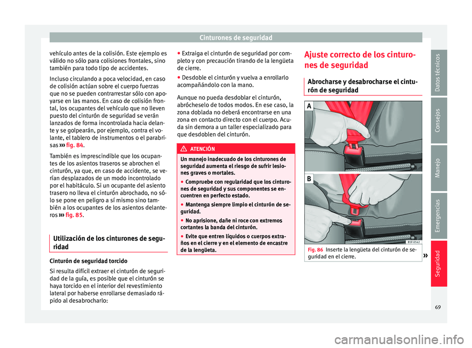 Seat Alhambra 2017 Manual de instrucciones (in Spanish) Cinturones de seguridad
vehículo antes de la colisión. Este ejemplo es
válido no sólo p ar
a c
olisiones frontales, sino
también para todo tipo de accidentes.
Incluso circulando a poca velocidad, Seat Alhambra 2017 Manual de instrucciones (in Spanish) Cinturones de seguridad
vehículo antes de la colisión. Este ejemplo es
válido no sólo p ar
a c
olisiones frontales, sino
también para todo tipo de accidentes.
Incluso circulando a poca velocidad,